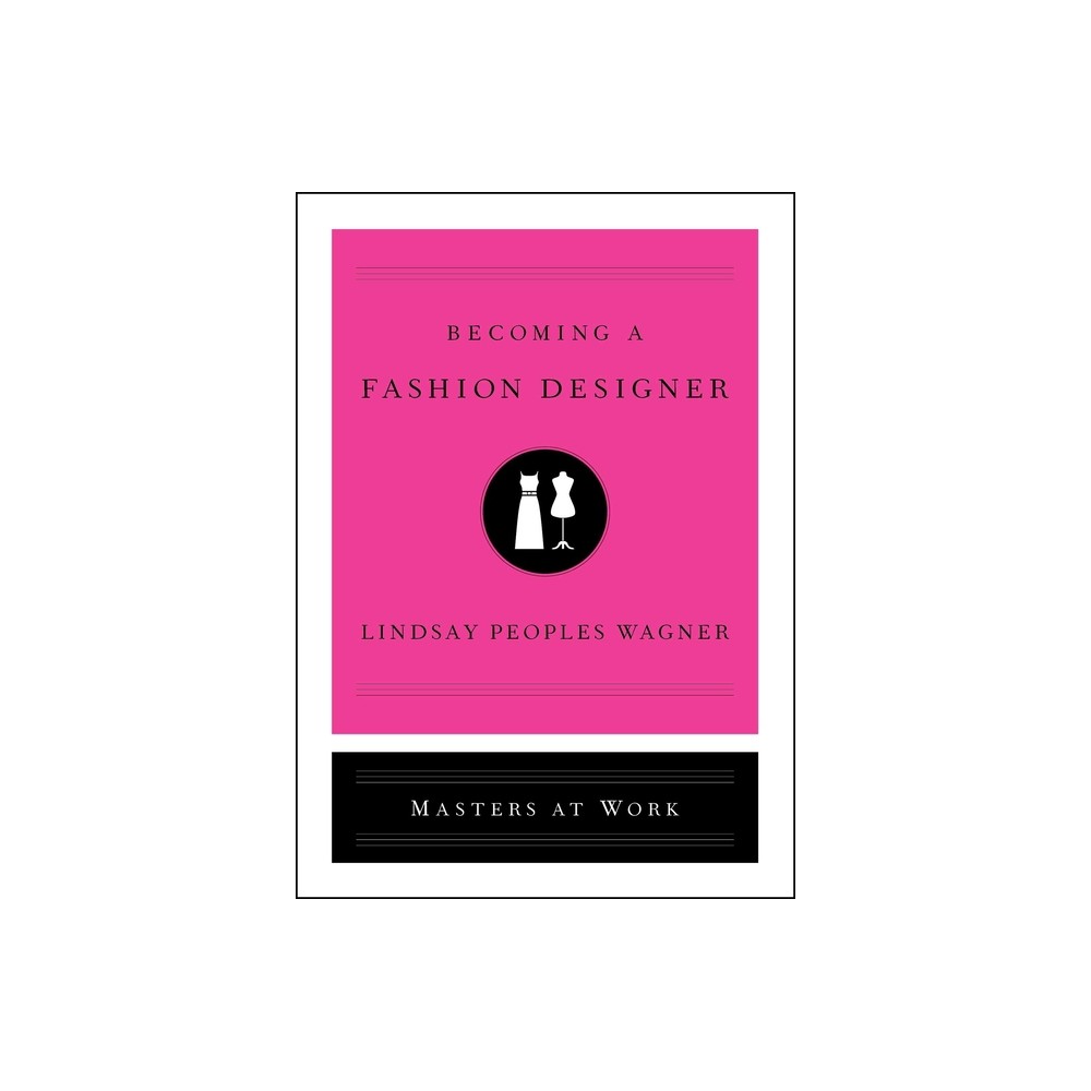 Becoming a Fashion Designer - (Masters at Work) by Lindsay Peoples Wagner (Hardcover)