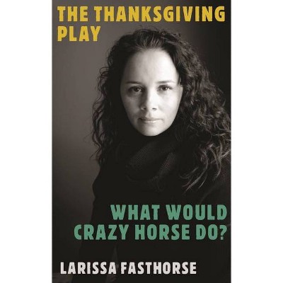 The Thanksgiving Play / What Would Crazy Horse Do? - by  Larissa Fasthorse (Paperback)