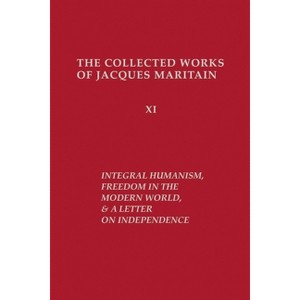 Integral Humanism, Freedom in the Modern World, and a Letter on Independence, Revised Edition - (Collected Works of Jacques Maritain) (Hardcover) - 1 of 1