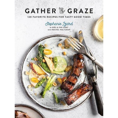 Gather & Graze - by  Stephanie Izard & Rachel Holtzman (Hardcover)