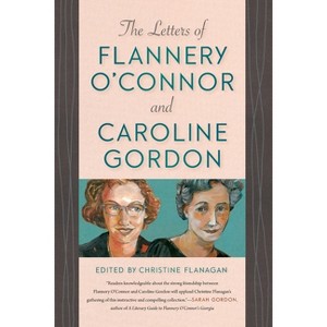 The Letters of Flannery O'Connor and Caroline Gordon - by  Christine Flanagan (Paperback) - 1 of 1