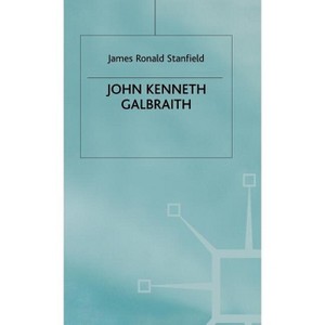 John Kenneth Galbraith - (Contemporary Economists) by  James Ronald Stanfield (Hardcover) - 1 of 1