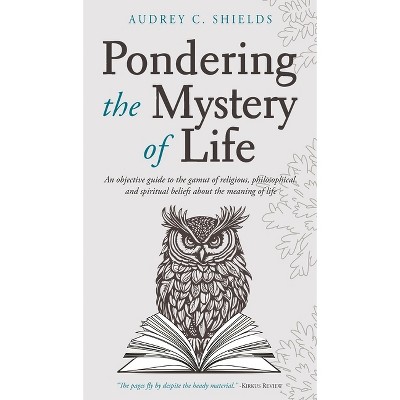 Pondering the Mystery of Life - by  Audrey Shields (Hardcover)
