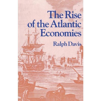 The Rise of the Atlantic Economies - (World Economic History Series) by  Ralph Davis (Paperback)