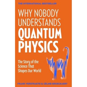 Why Nobody Understands Quantum Physics - by  Frank Verstraete & Céline Broeckaert (Paperback) - 1 of 1