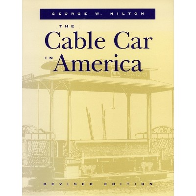 The Cable Car in America - by  George W Hilton (Paperback)