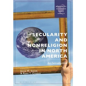 Secularity and Nonreligion in North America - (Bloomsbury Religion in North America) by  Jesse M Smith & Ryan T Cragun (Hardcover) - 1 of 1