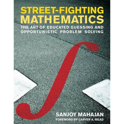 Street-Fighting Mathematics - (Mit Press) by  Sanjoy Mahajan (Paperback)