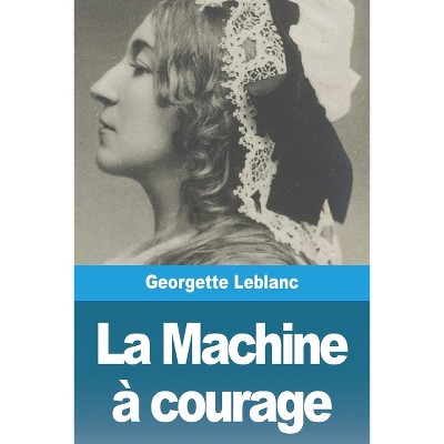 La Machine à courage - by  Georgette LeBlanc (Paperback)