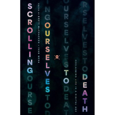 Scrolling Ourselves to Death - by  Brett McCracken & Ivan Mesa (Paperback)