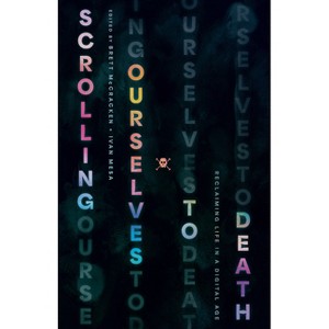 Scrolling Ourselves to Death - by  Brett McCracken & Ivan Mesa (Paperback) - 1 of 1