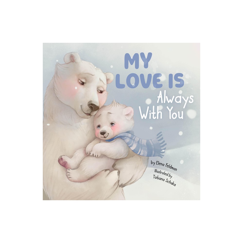 My Love Is Always with You - (Clever Storytime) by Elena Feldman & Clever Publishing (Hardcover)