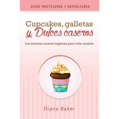 Cupcakes, Galletas y Dulces Caseros - (Pastelería Y Repostería) by  Diana Baker (Paperback)