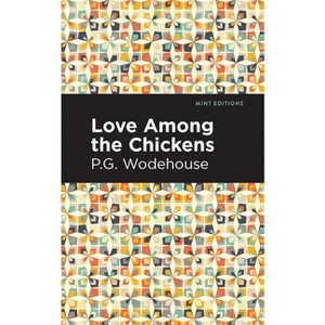 Love Among the Chickens - (Mint Editions (Humorous and Satirical Narratives)) by  P G Wodehouse (Hardcover) - 1 of 1