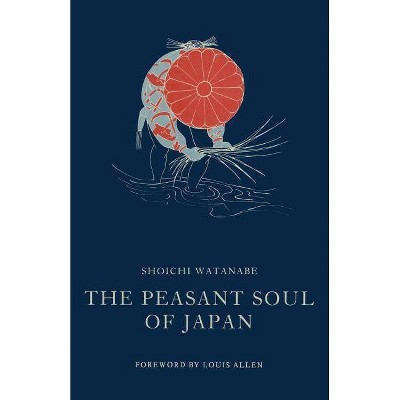 The Peasant Soul of Japan - by  Louis Allen & Shoichi Watanabe (Paperback)