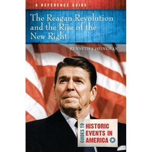 The Reagan Revolution and the Rise of the New Right - (Guides to Historic Events in America) by  Kenneth J Heineman (Paperback) - 1 of 1