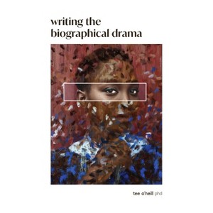 Writing the Biographical Drama - 2nd Edition by  Tee O'Neill (Paperback) - 1 of 1