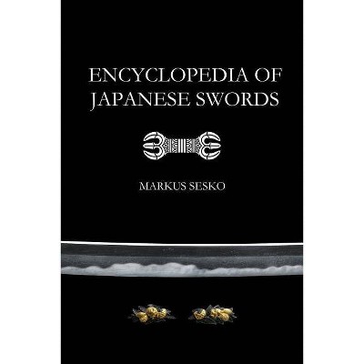 Encyclopedia of Japanese Swords (Paperback) - by  Markus Sesko