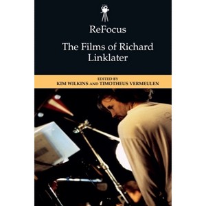 Refocus: The Films of Richard Linklater - (Refocus: The American Directors) by  Kim Wilkins & Timotheus Vermeulen (Paperback) - 1 of 1