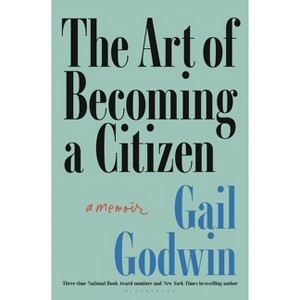 The Art of Becoming a Citizen - by  Gail Godwin (Hardcover) - 1 of 1