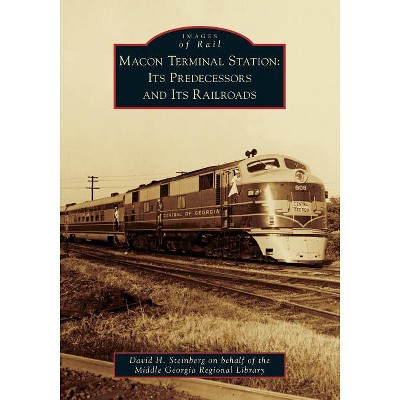 Macon Terminal Station - (Images of Rail) by  David H Steinberg on Behalf of the Middle Georgia Regional Library (Paperback)