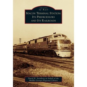 Macon Terminal Station - (Images of Rail) by  David H Steinberg on Behalf of the Middle Georgia Regional Library (Paperback) - 1 of 1