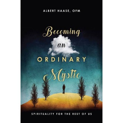 Becoming an Ordinary Mystic - by  Albert Haase Ofm (Paperback)