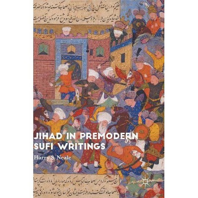 Jihad in Premodern Sufi Writings - by  Harry S Neale (Hardcover)