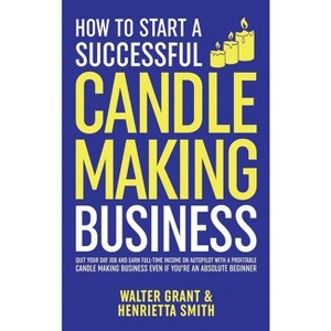 How to Start a Successful Candle-Making Business - by  Walter Grant & Henrietta Smith (Hardcover) - 1 of 1
