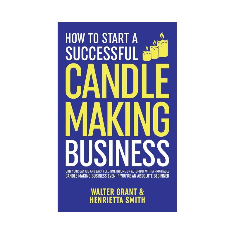 How to Start a Successful Candle-Making Business - by  Walter Grant & Henrietta Smith (Hardcover), 1 of 2