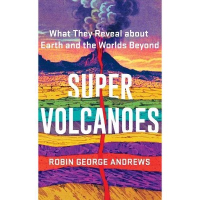 Super Volcanoes - by  Robin George Andrews (Hardcover)