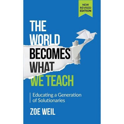 The World Becomes What We Teach - by  Zoe Weil (Paperback)