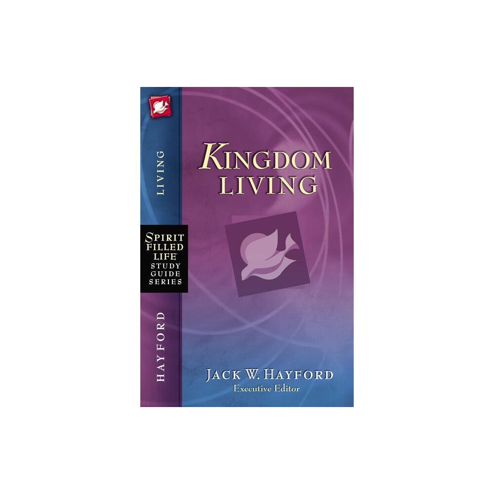 Kingdom Living - (Spirit-Filled Life Study Guide) by Jack W Hayford (Paperback)