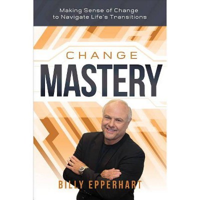 Change Mastery - by  Billy Epperhart (Hardcover)