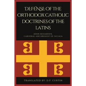 Defense of the orthodox Catholic Doctrines of the Latins - by  John Bessarion (Paperback) - 1 of 1