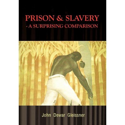 Prison & Slavery - A Surprising Comparison - by  John Dewar Gleissner (Paperback)