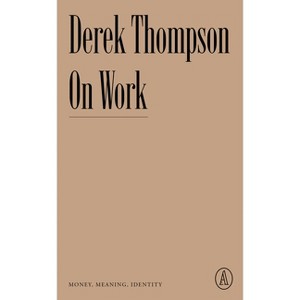 On Work - (Atlantic Editions) by  Derek Thompson (Paperback) - 1 of 1