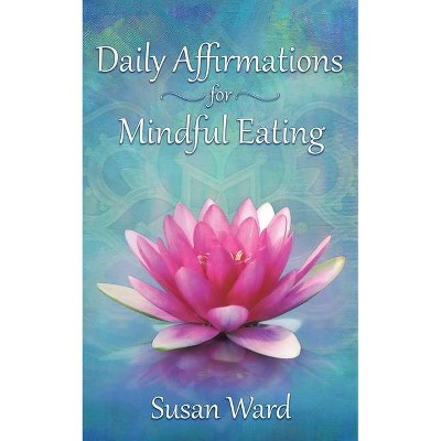 Daily Affirmations for Mindful Eating - by  Susan K Ward (Paperback)