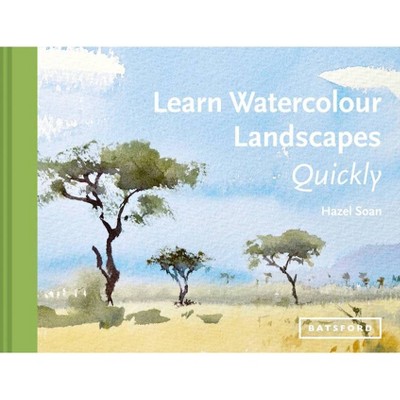 Learn Watercolour Landscapes Quickly - (Learn Quickly) by  Hazel Soan (Hardcover)