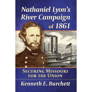 Nathaniel Lyon's River Campaign of 1861 - by  Kenneth E Burchett (Paperback) - 1 of 1