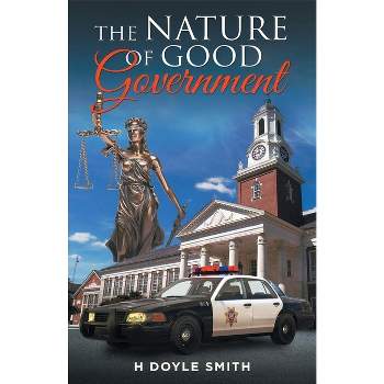 The Nature of Good Government - by  H Doyle Smith (Paperback)