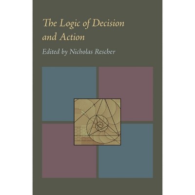 The Logic of Decision and Action - by  Nicholas Rescher (Paperback)