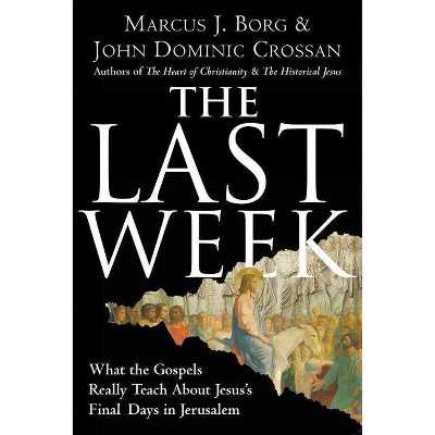 The Last Week - by  Marcus J Borg & John Dominic Crossan (Paperback)