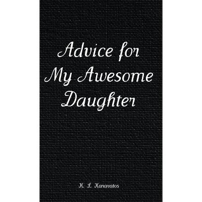 Advice for My Awesome Daughter - by  K L Karavatos (Hardcover)