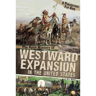 The Split History of Westward Expansion in the United States - (Perspectives Flip Books) by  Nell Musolf (Paperback)