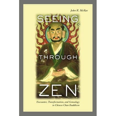 Seeing Through Zen - (Philip Lilienthal Book in Asian Studies) by  John R McRae (Paperback)