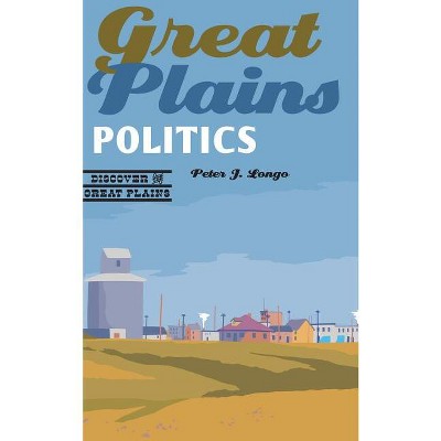 Great Plains Politics - (Discover the Great Plains) by  Peter J Longo (Paperback)