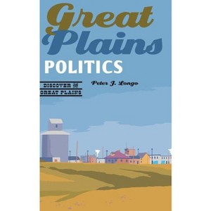 Great Plains Politics - (Discover the Great Plains) by  Peter J Longo (Paperback) - 1 of 1