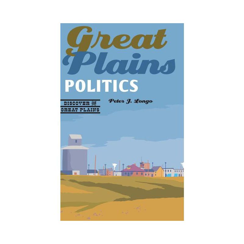 Great Plains Politics - (Discover the Great Plains) by  Peter J Longo (Paperback), 1 of 2