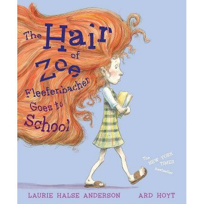 The Hair of Zoe Fleefenbacher Goes to School - by  Laurie Halse Anderson (Paperback)